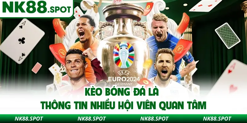 Kèo bóng đá là thông tin nhiều hội viên quan tâm 